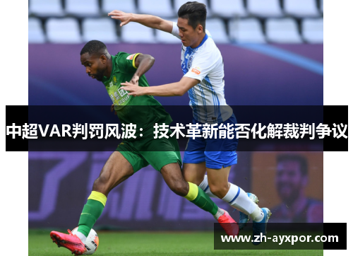 中超VAR判罚风波:技术革新能否化解裁判争议 中超VAR判罚风波:技术革新能否化解裁判争议