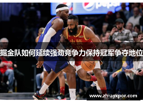 掘金队如何延续强劲竞争力保持冠军争夺地位 掘金队如何延续强劲竞争力保持冠军争夺地位